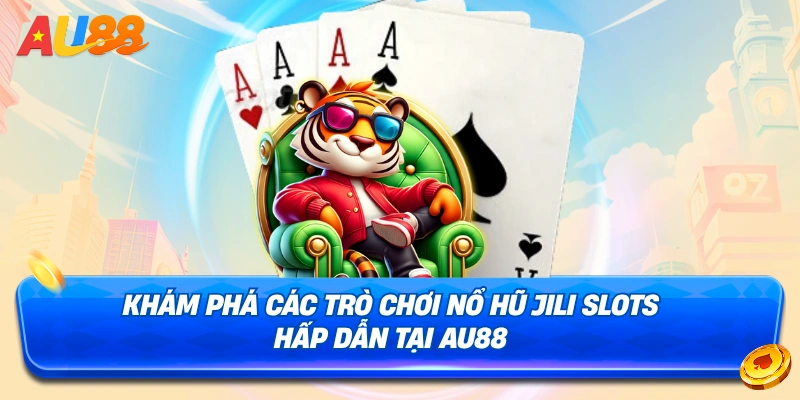 Khám phá một số trò chơi tại sảnh Nổ Hũ JILI Slots AU88