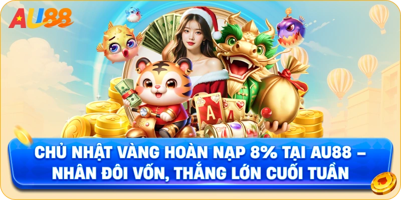 Chủ Nhật Vàng Hoàn Nạp 8% Tại AU88 – Nhân Đôi Vốn, Thắng Lớn Cuối Tuần
