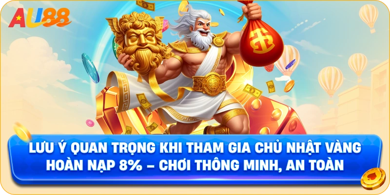 Lưu Ý Quan Trọng Khi Tham Gia Chủ Nhật Vàng Hoàn Nạp 8% – Chơi Thông Minh, An Toàn